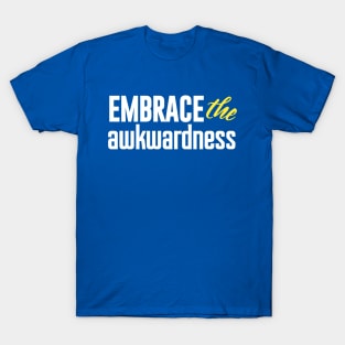 Embrace the awkwardness T-Shirt